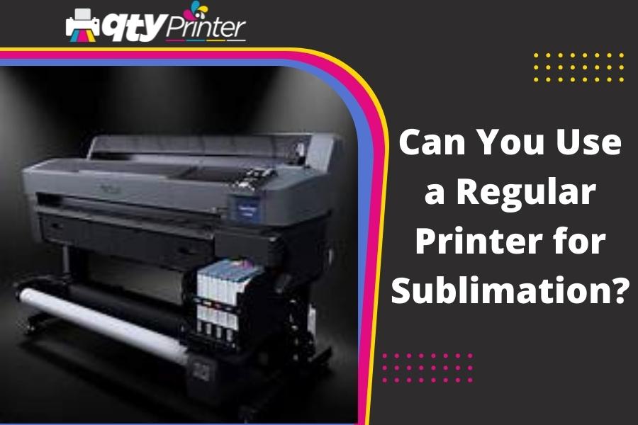 Can You Use a Regular Printer for Sublimation?